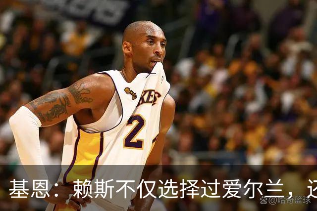 基恩：赖斯不仅选择过爱尔兰，还曾在比赛里亲吻过爱尔兰队的队徽
