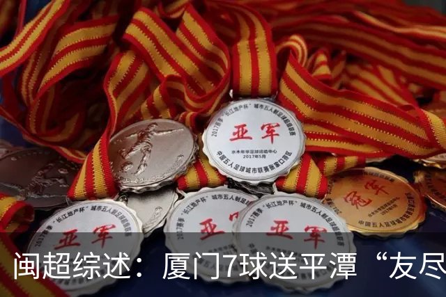 闽超综述：厦门7球送平潭“友尽赛” 福州莆田南平胜 泉州平龙岩